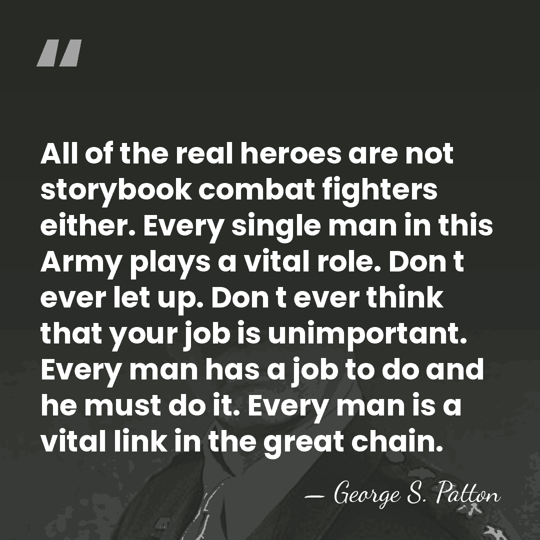 All of the real heroes are not storybook combat fighters either. Every&hellip; - George S. Patton