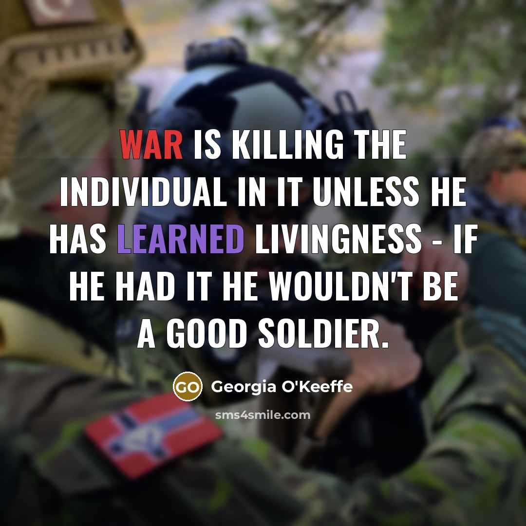 “War is killing the individual in it unless he has…” quote by Georgia O'Keeffe