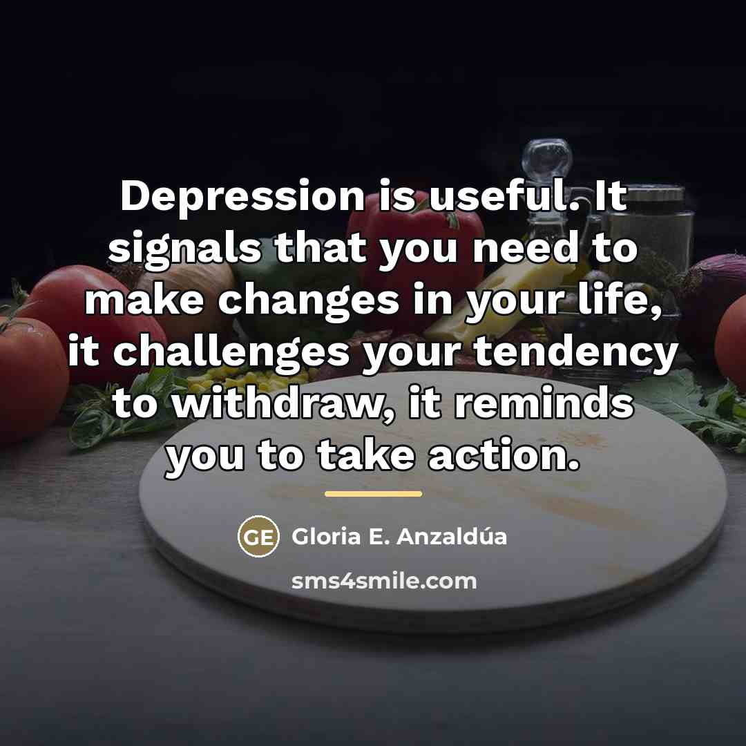 “Depression is useful. It signals that you need to make…” quote by Gloria E. Anzaldúa