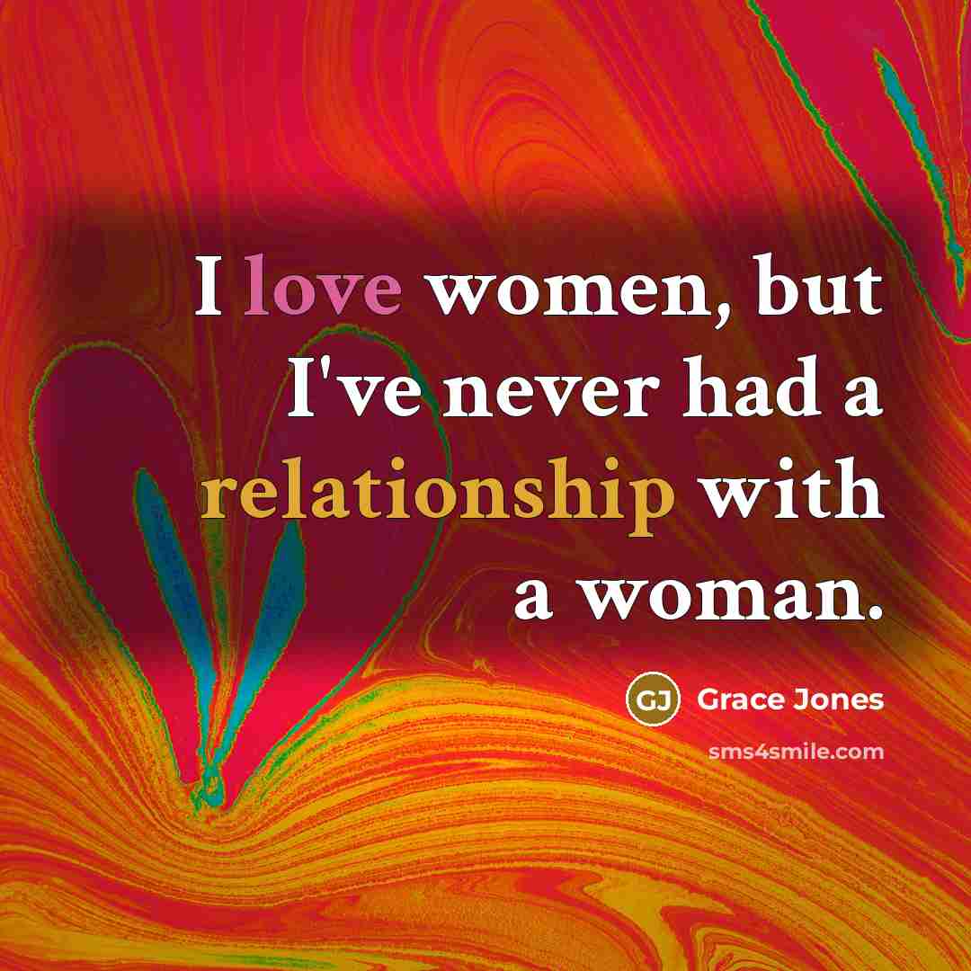 “I love women, but I've never had a relationship with…” quote by Grace Jones