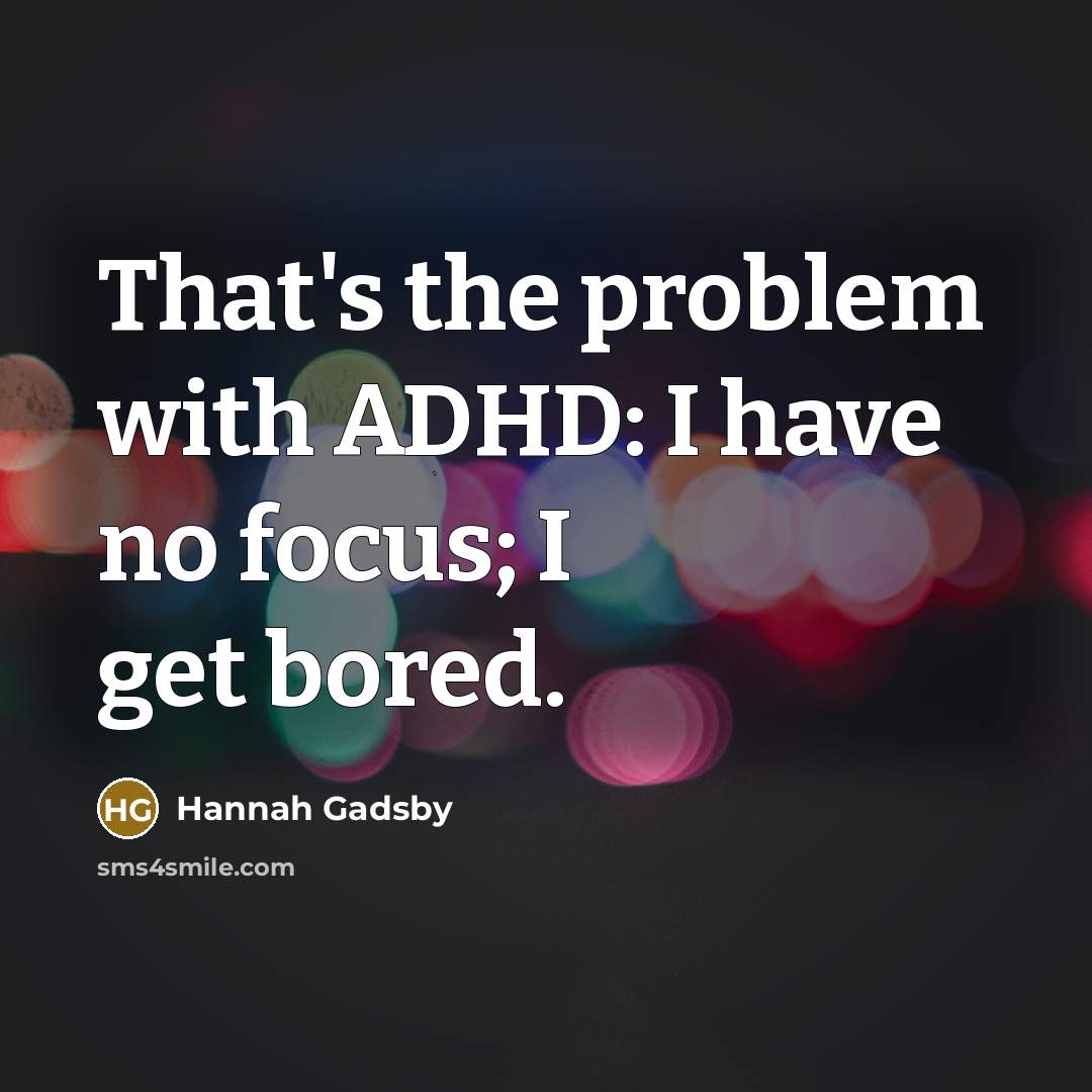 “That's the problem with ADHD: I have no focus; I…” quote by Hannah Gadsby