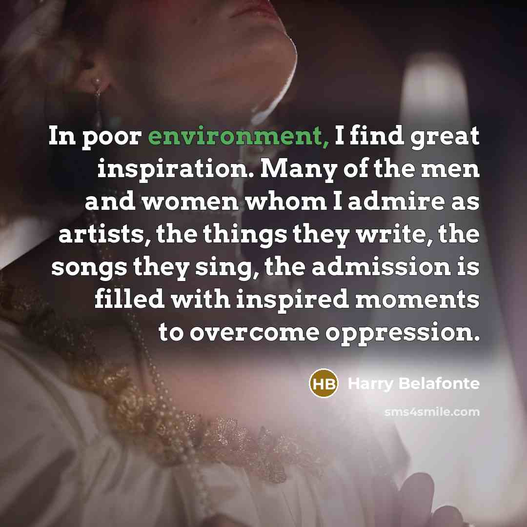 “In poor environment, I find great inspiration. Many of the…” quote by Harry Belafonte