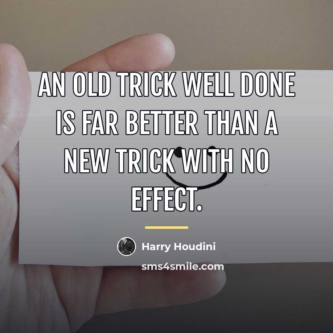 “An old trick well done is far better than a…” quote by Harry Houdini