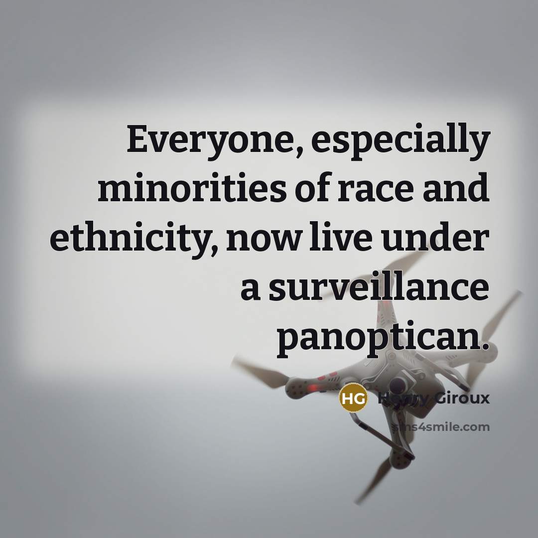 “Everyone, especially minorities of race and ethnicity, now live under…” quote by Henry Giroux