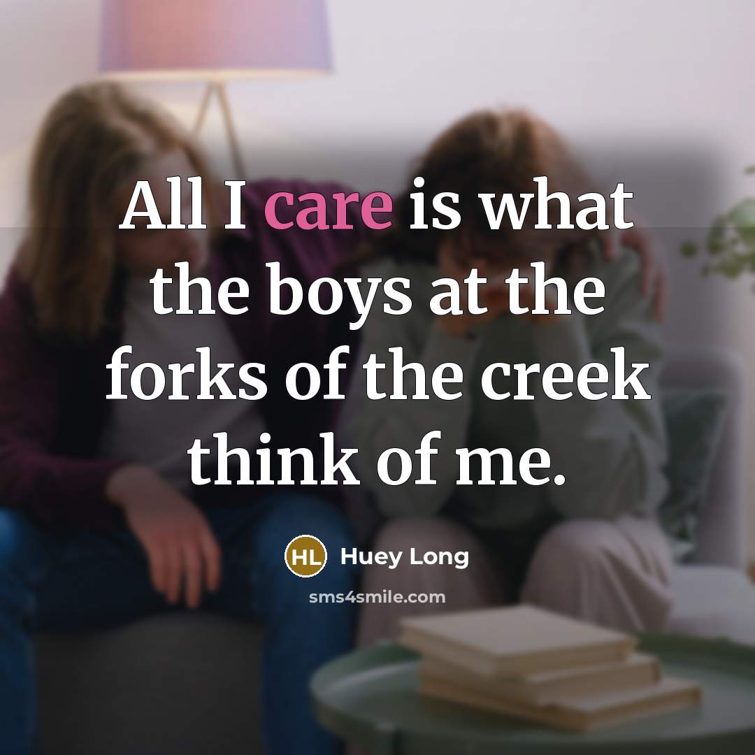“All I care is what the boys at the forks…” quote by Huey Long