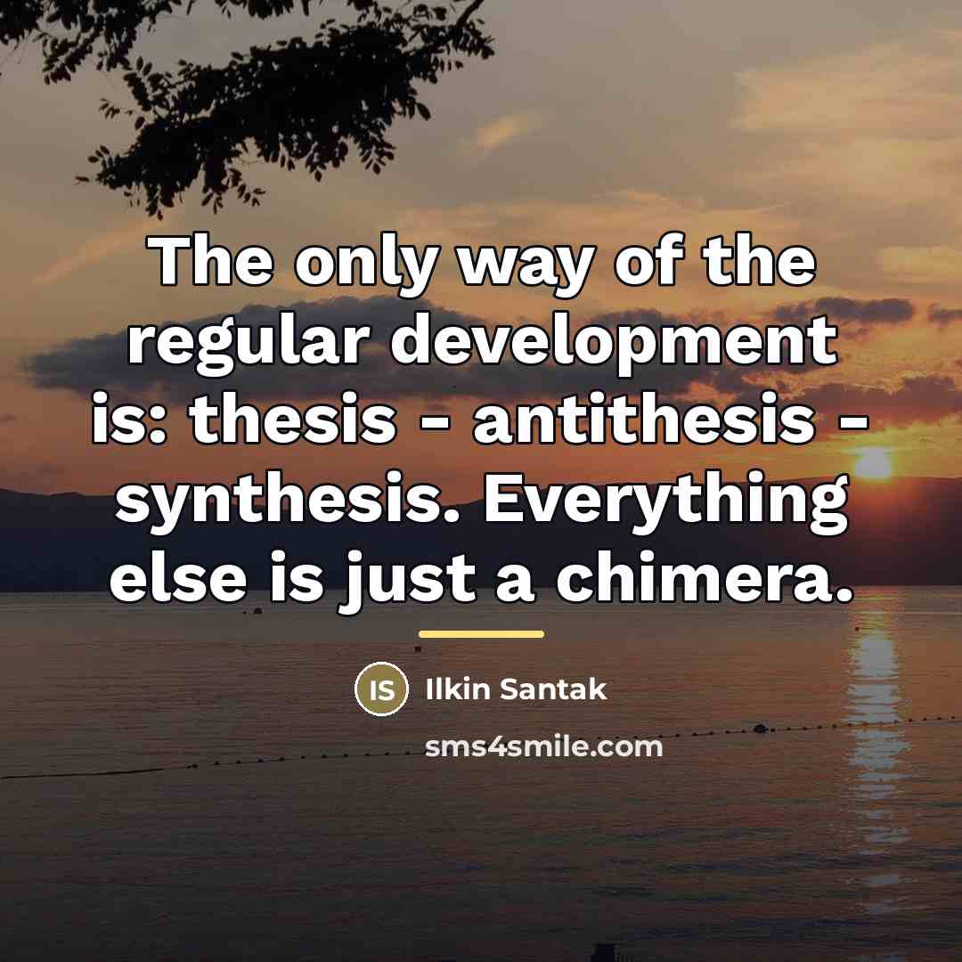 “The only way of the regular development is: thesis -…” quote by Ilkin Santak