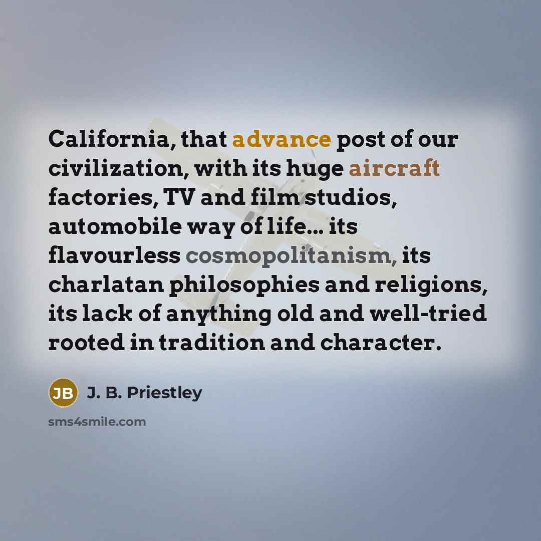 “California, that advance post of our civilization, with its huge…” quote by J. B. Priestley