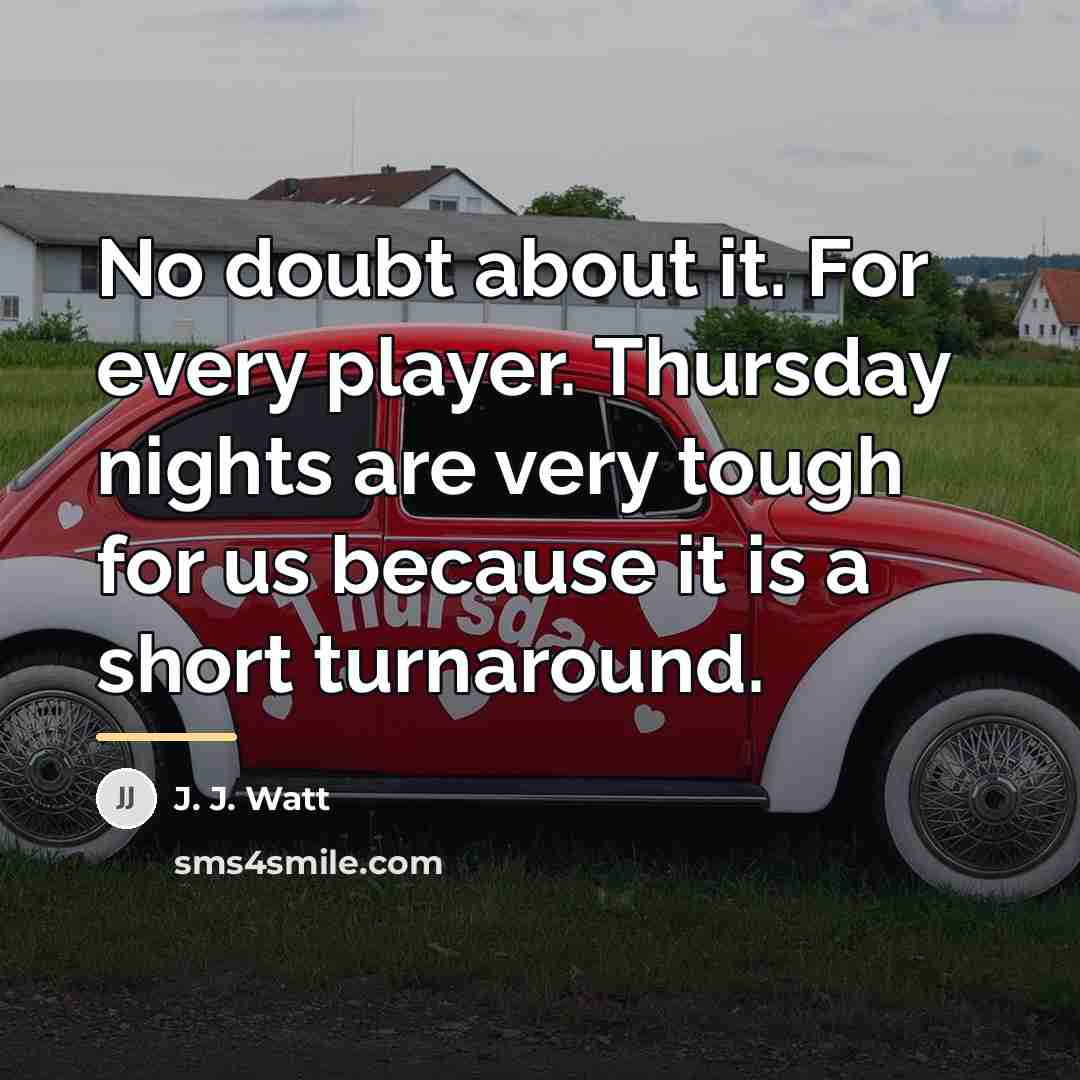 “No doubt about it. For every player. Thursday nights are…” quote by J. J. Watt