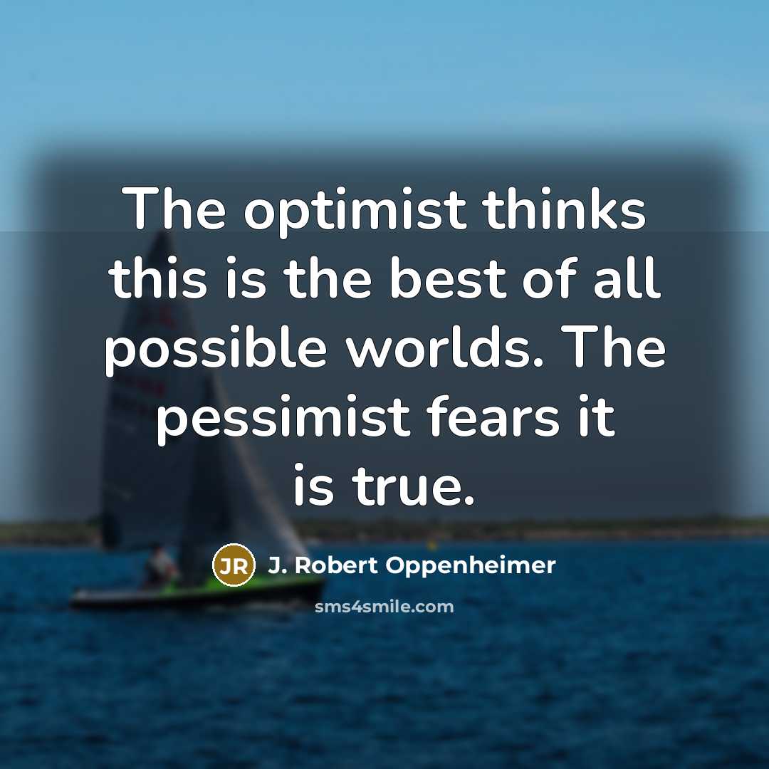 “The optimist thinks this is the best of all possible…” quote by J. Robert Oppenheimer