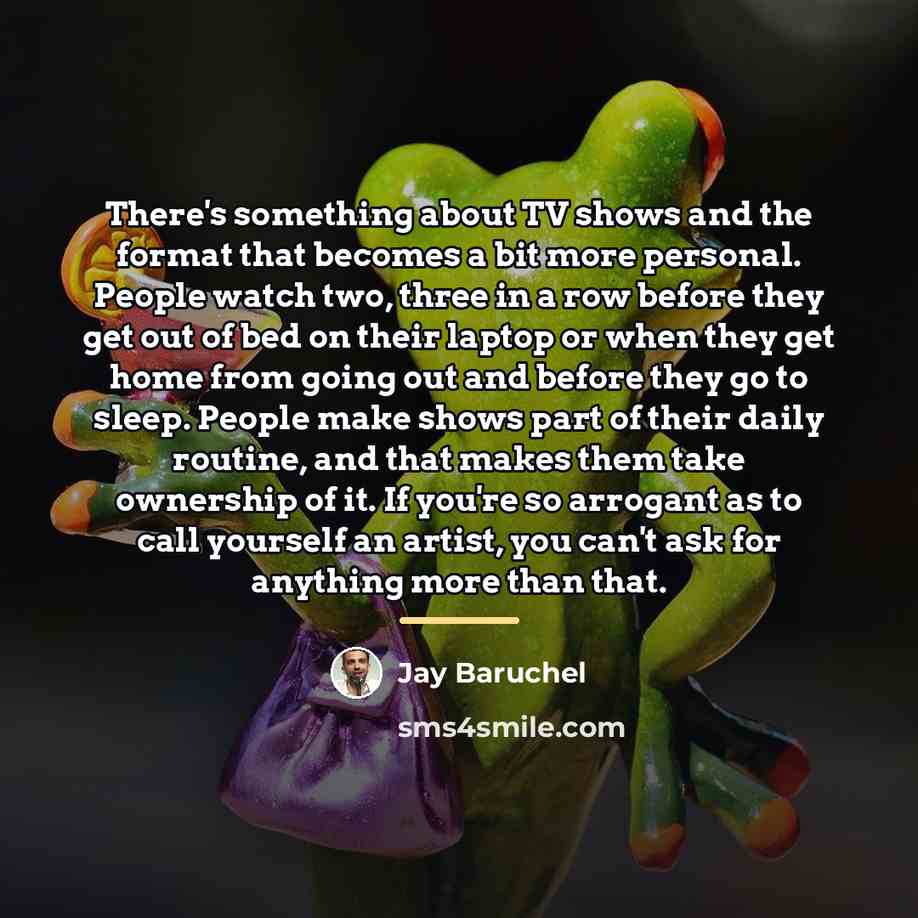 “There's something about TV shows and the format that becomes…” quote by Jay Baruchel