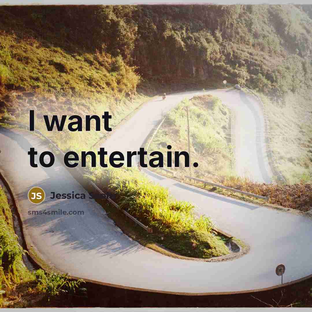 “I want to entertain.…” quote by Jessica Szohr