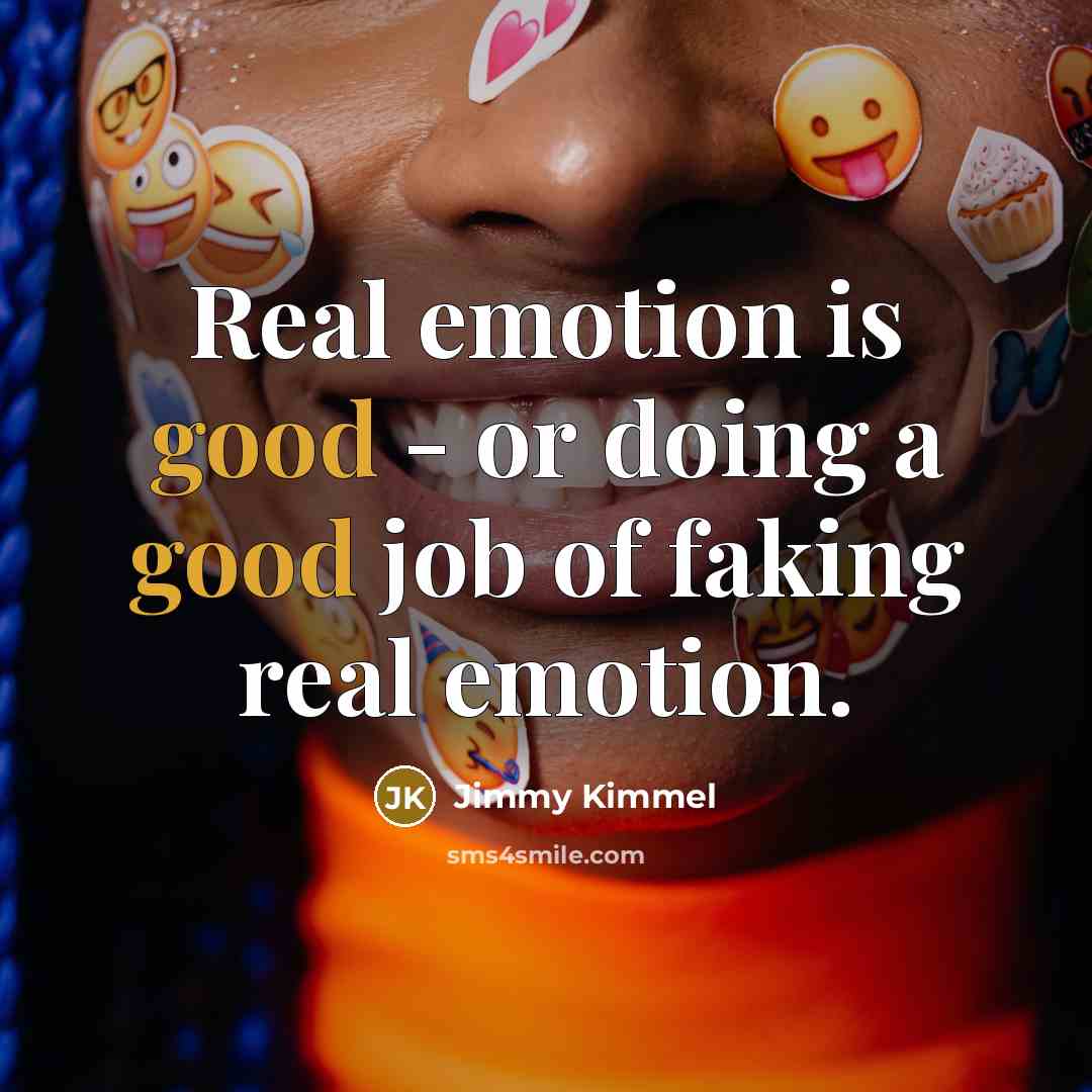 “Real emotion is good - or doing a good job…” quote by Jimmy Kimmel