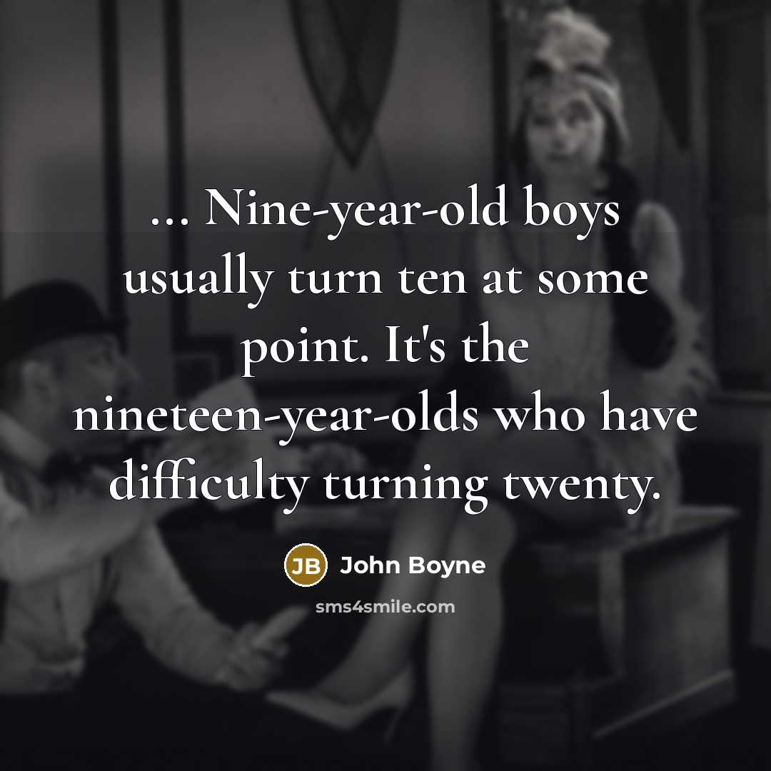 “... Nine-year-old boys usually turn ten at some point. It's…” quote by John Boyne