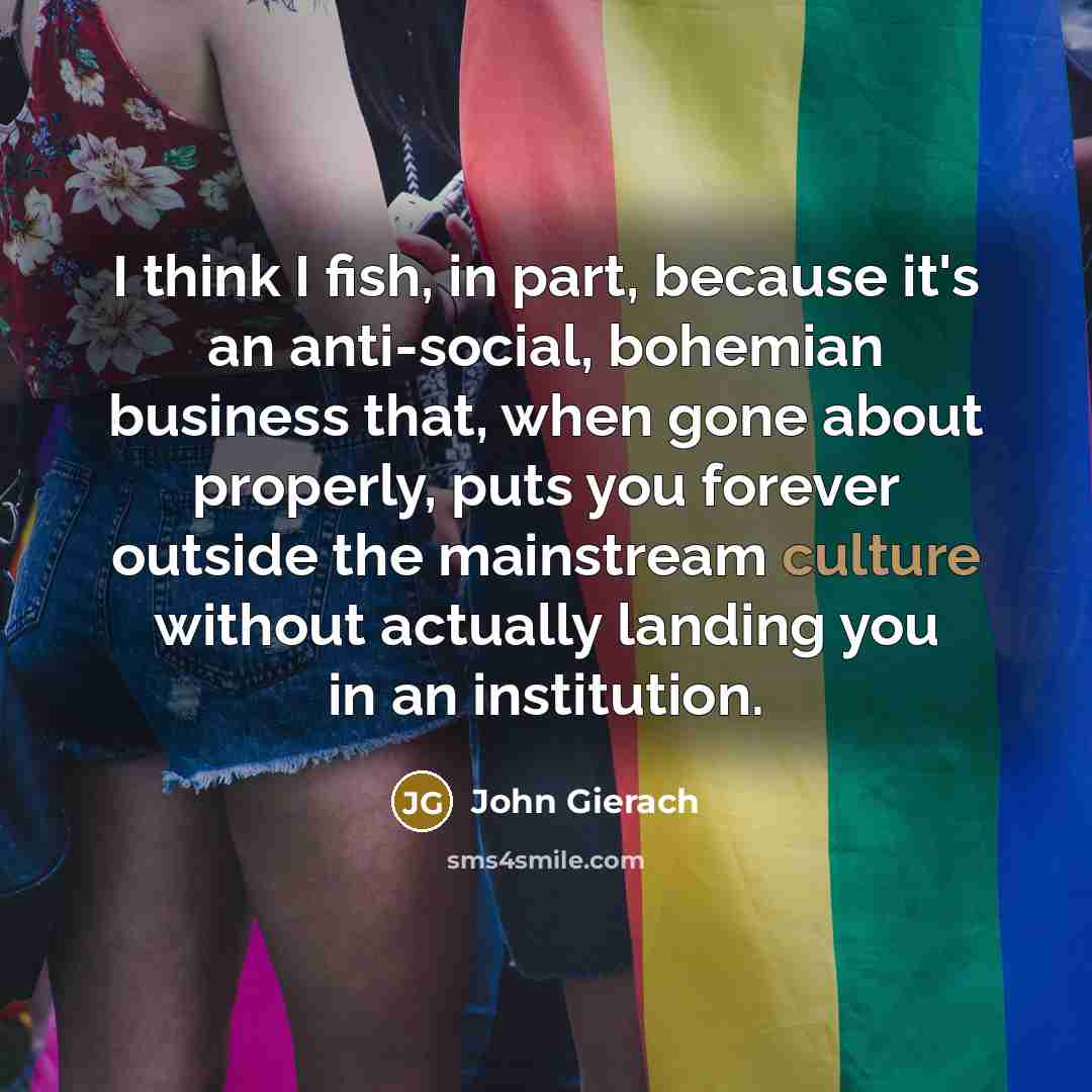 “I think I fish, in part, because it's an anti-social,…” quote by John Gierach
