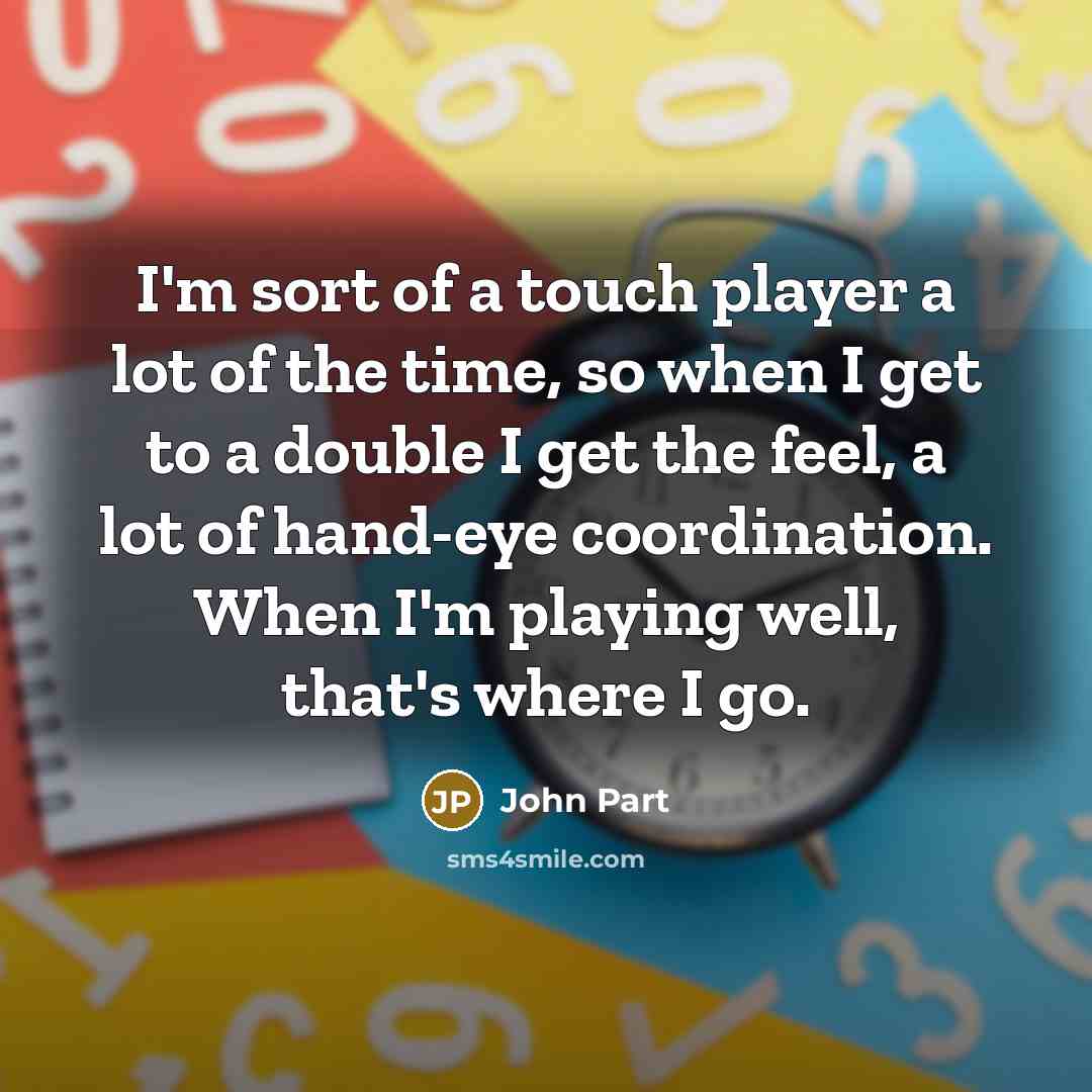 “I'm sort of a touch player a lot of the…” quote by John Part