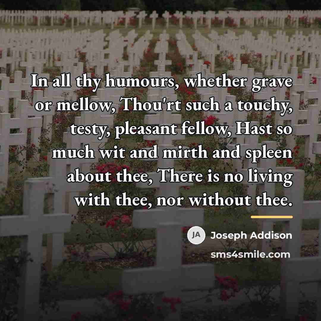 “In all thy humours, whether grave or mellow, Thou'rt such…” quote by Joseph Addison