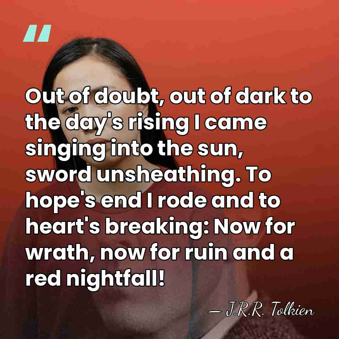 Out of doubt, out of dark to the day's rising I came&hellip; - J.R.R. Tolkien