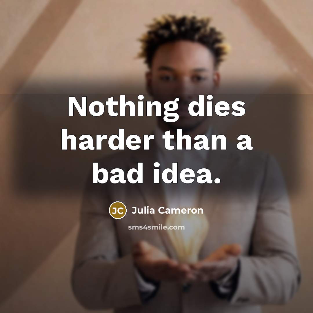 “Nothing dies harder than a bad idea.…” quote by Julia Cameron