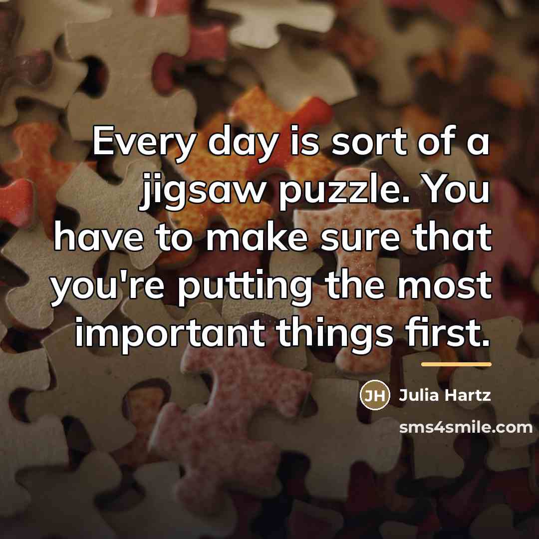“Every day is sort of a jigsaw puzzle. You have…” quote by Julia Hartz