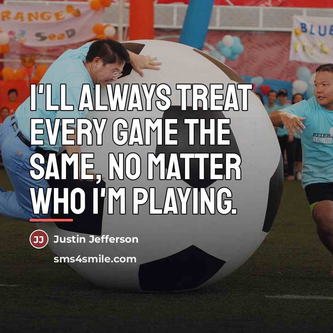 “I'll always treat every game the same, no matter who…” quote by Justin Jefferson