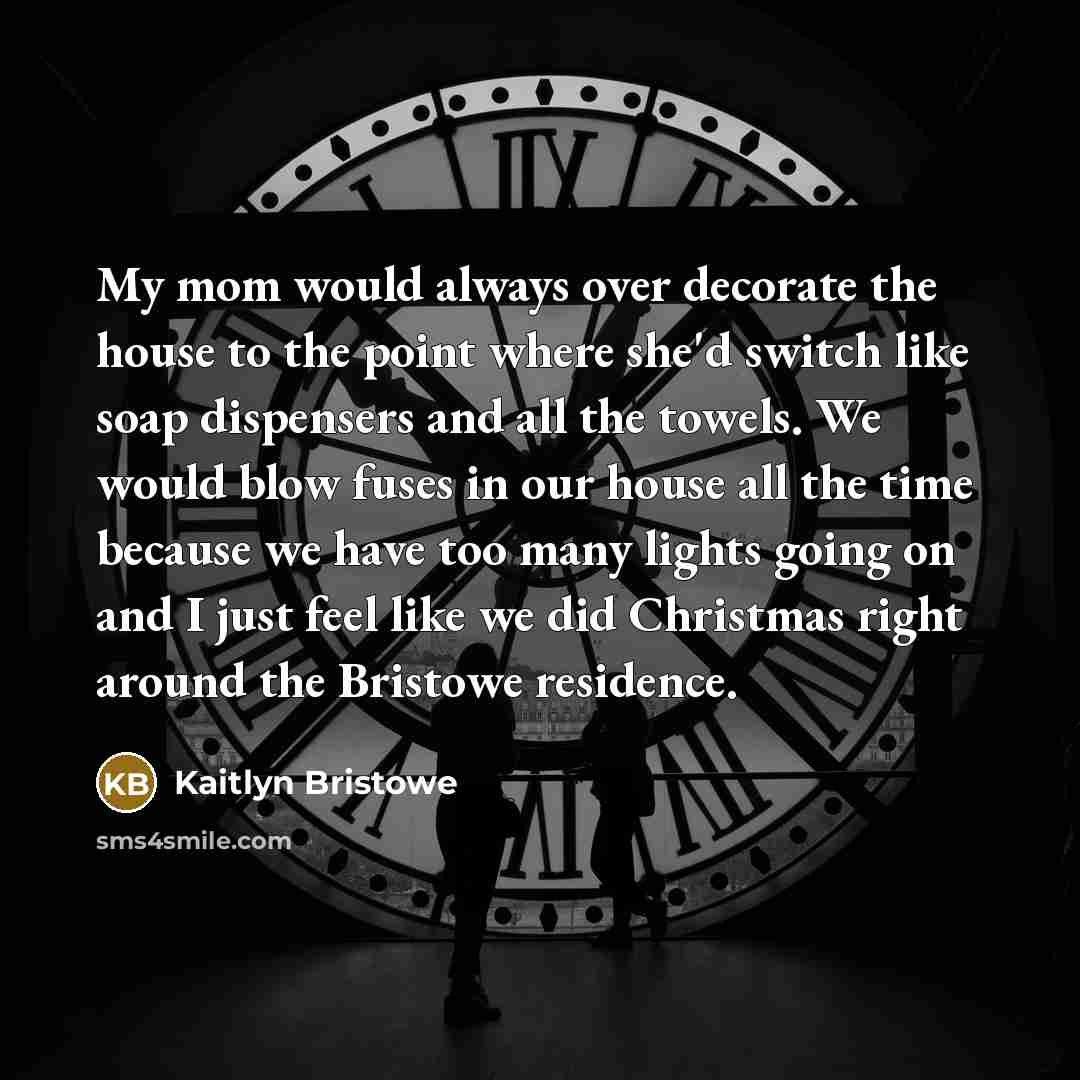 “My mom would always over decorate the house to the…” quote by Kaitlyn Bristowe