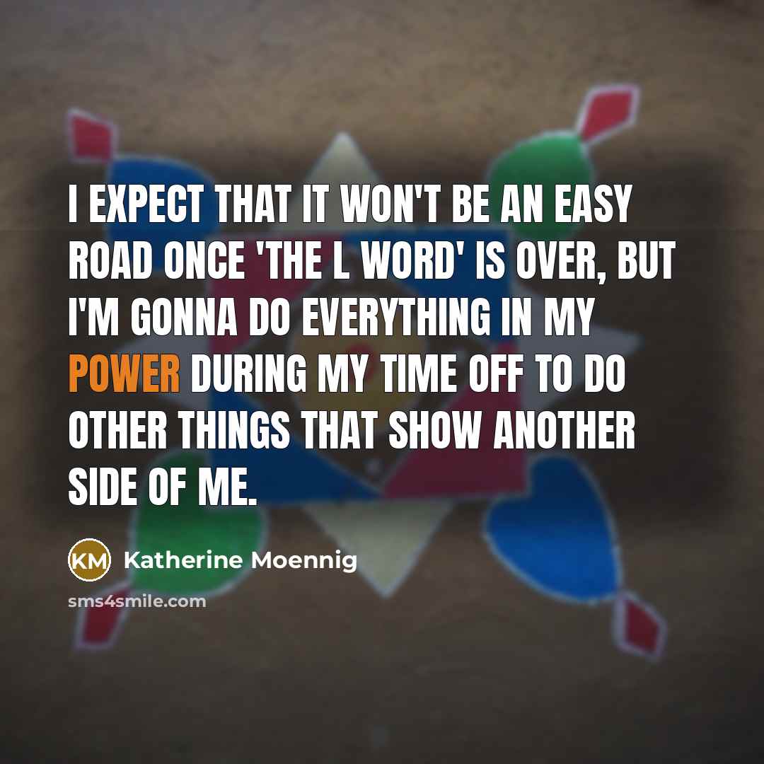 “I expect that it won't be an easy road once…” quote by Katherine Moennig