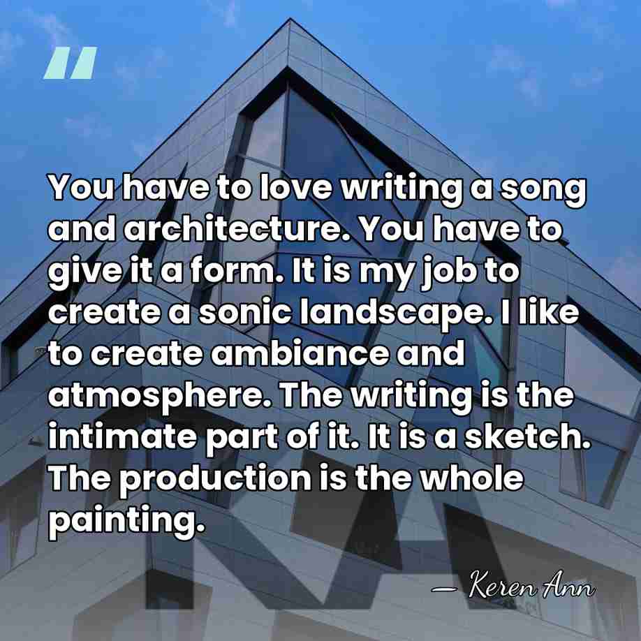 You have to love writing a song and architecture. You have to&hellip; - Keren Ann