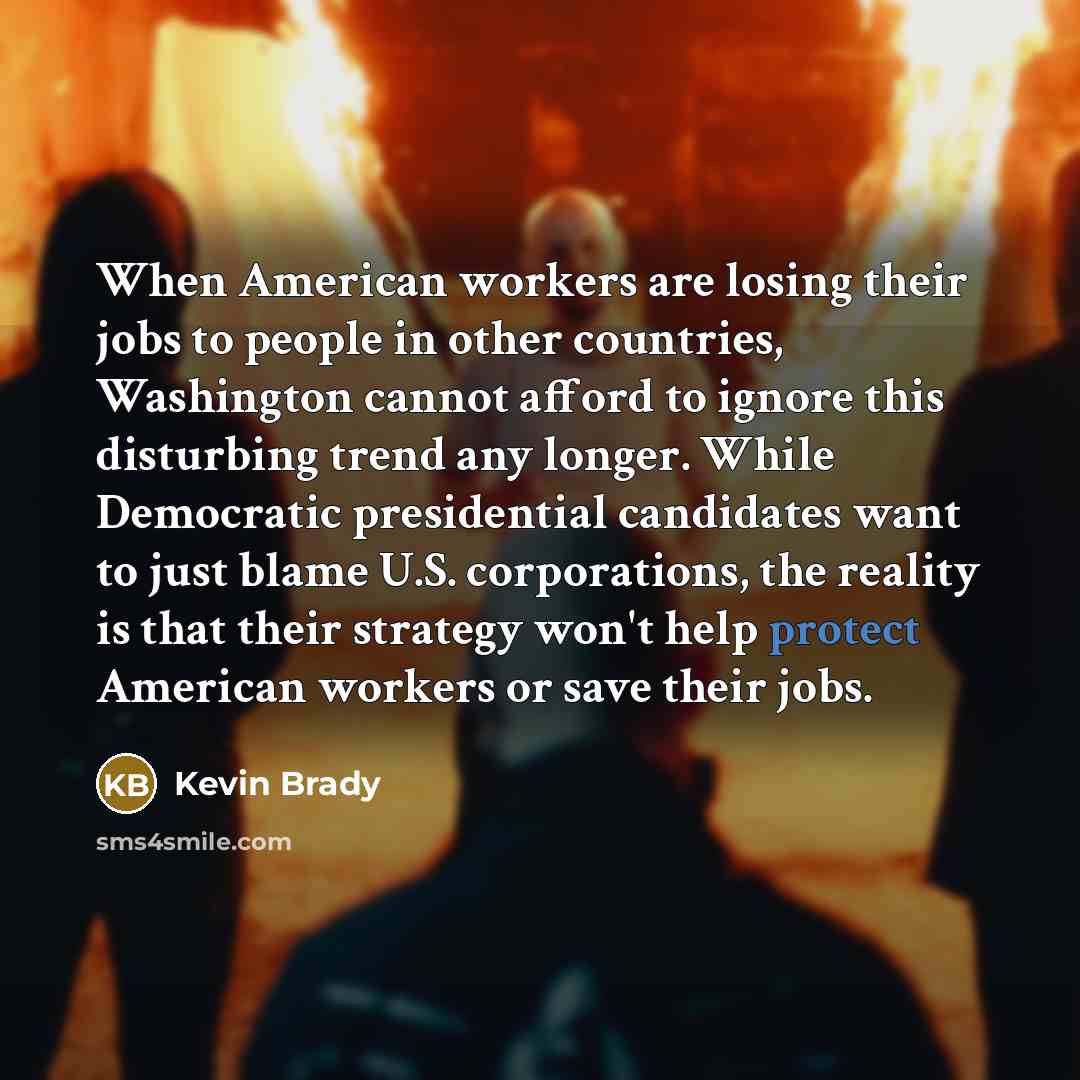 “When American workers are losing their jobs to people in…” quote by Kevin Brady