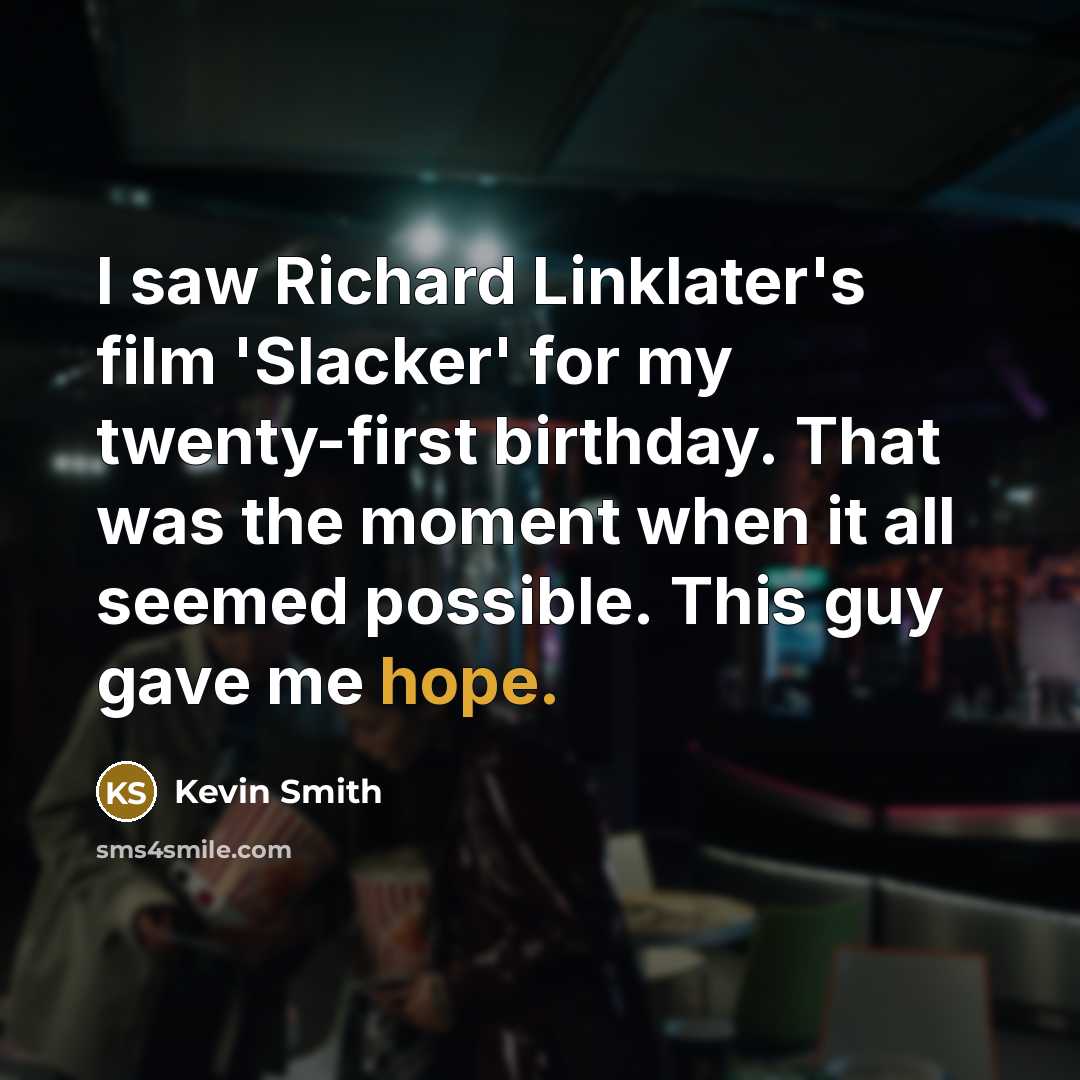 “I saw Richard Linklater's film 'Slacker' for my twenty-first birthday.…” quote by Kevin Smith