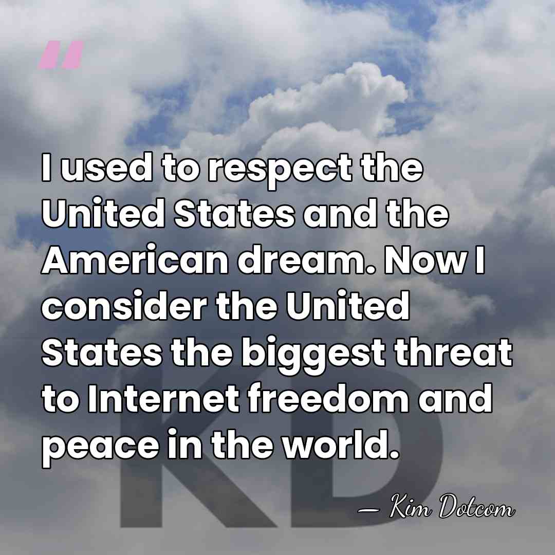 I used to respect the United States and the American dream. Now&hellip; - Kim Dotcom