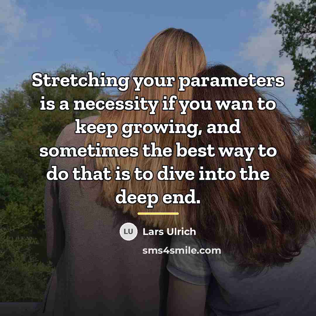 “Stretching your parameters is a necessity if you wan to…” quote by Lars Ulrich