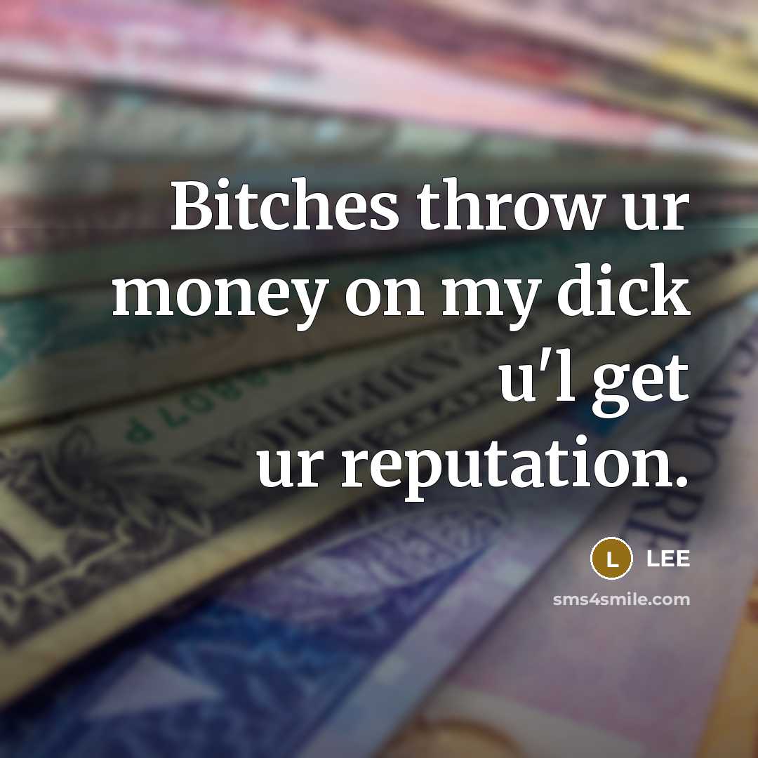 “Bitches throw ur money on my dick u`l get ur…” quote by Lee