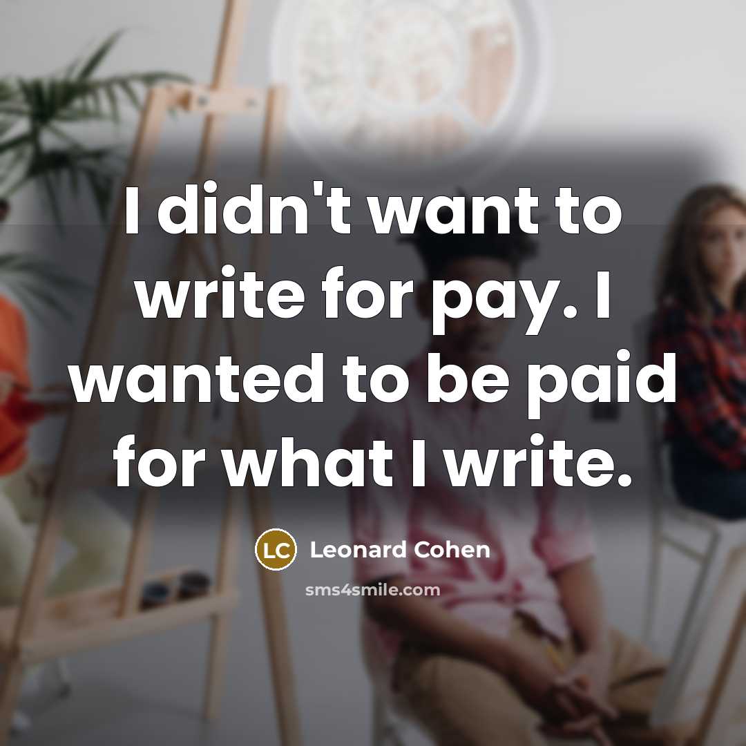 “I didn't want to write for pay. I wanted to…” quote by Leonard Cohen