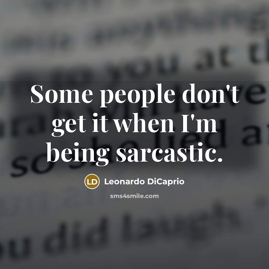 “Some people don't get it when I'm being sarcastic.…” quote by Leonardo DiCaprio