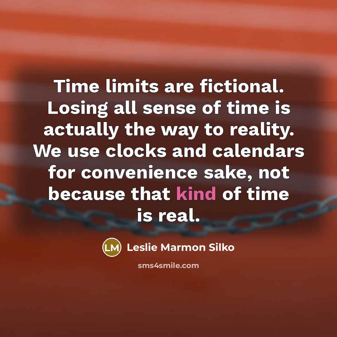 “Time limits are fictional. Losing all sense of time is…” quote by Leslie Marmon Silko