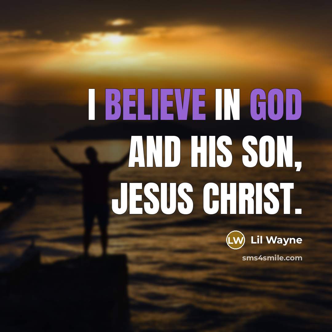 “I believe in God and his son, Jesus Christ.…” quote by Lil Wayne