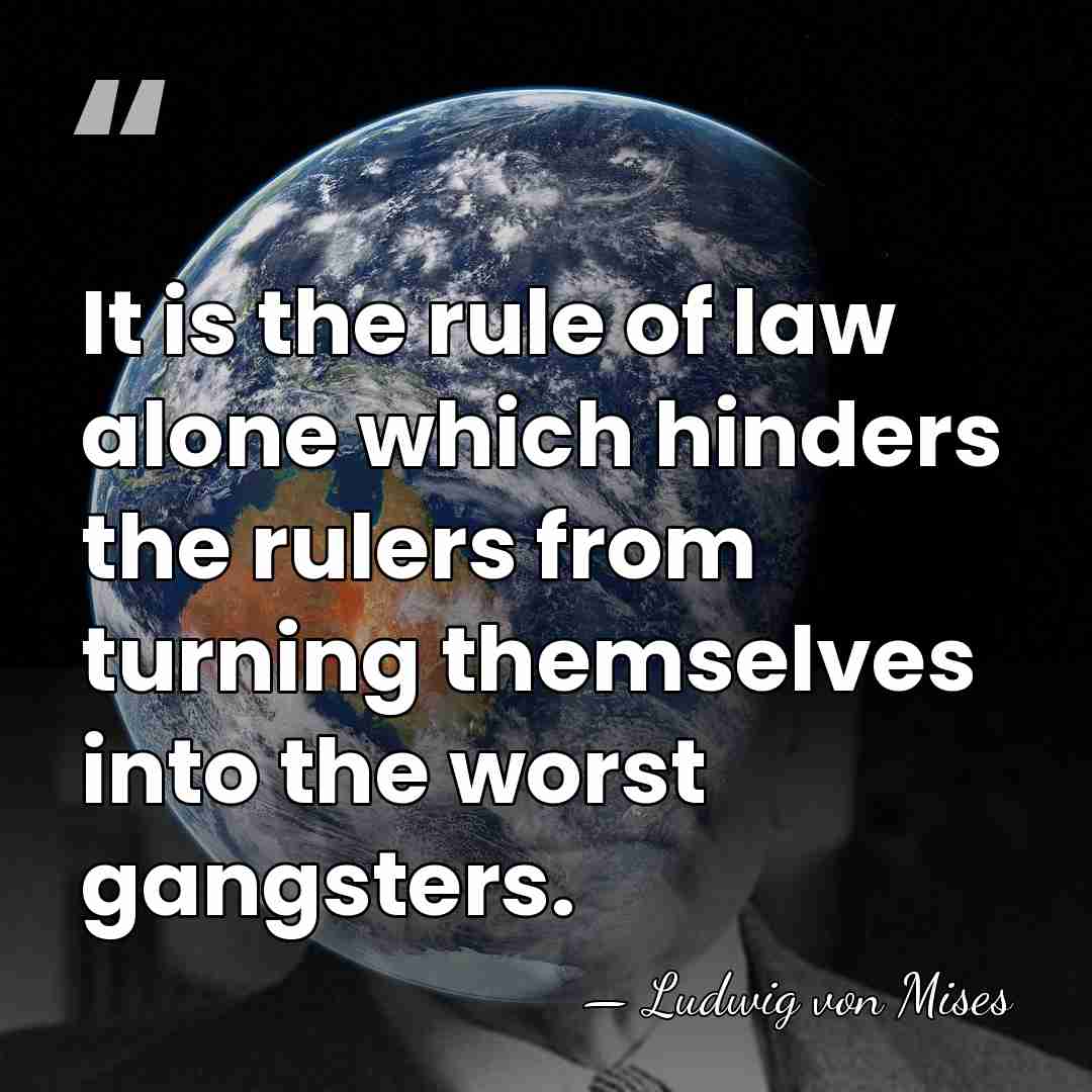 It is the rule of law alone which hinders the rulers from&hellip; - Ludwig von Mises