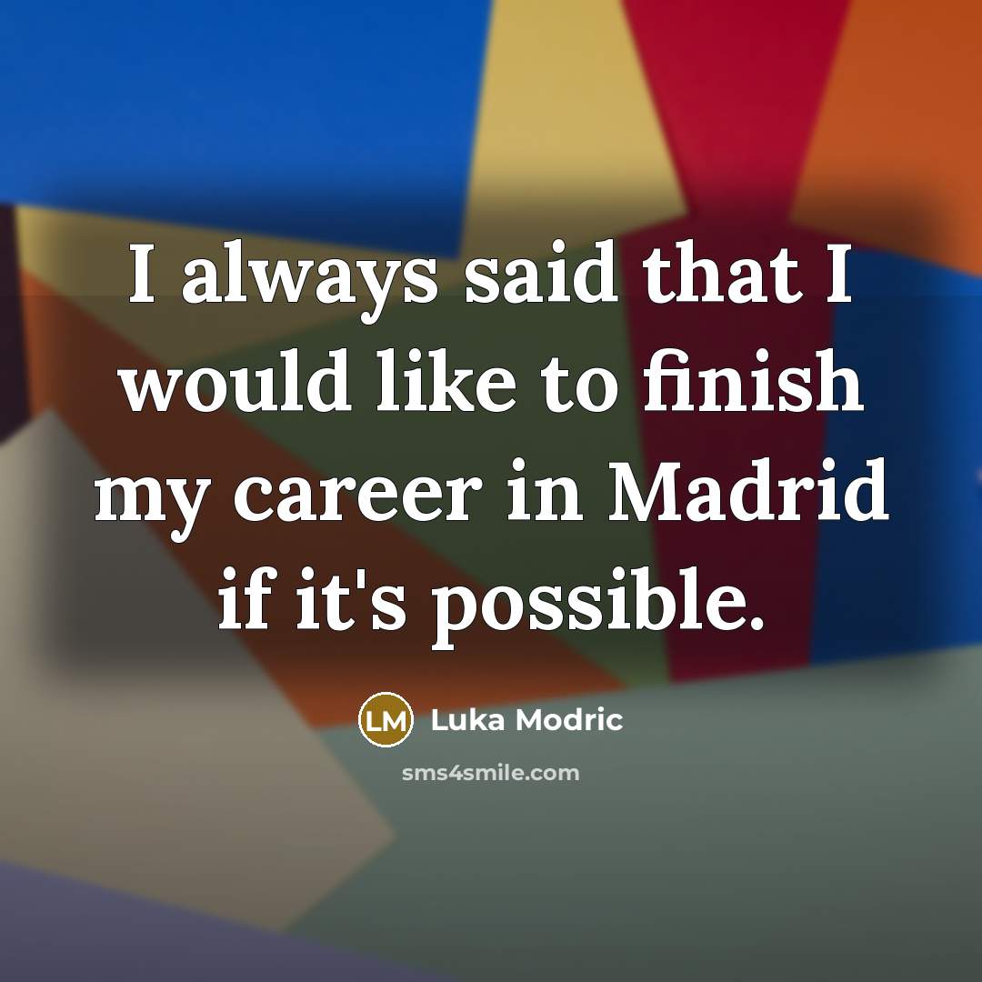 “I always said that I would like to finish my…” quote by Luka Modric