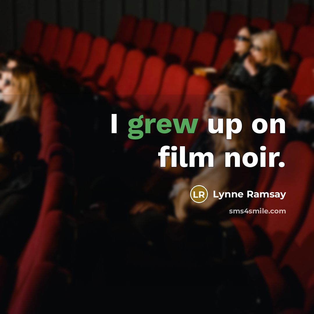“I grew up on film noir.…” quote by Lynne Ramsay