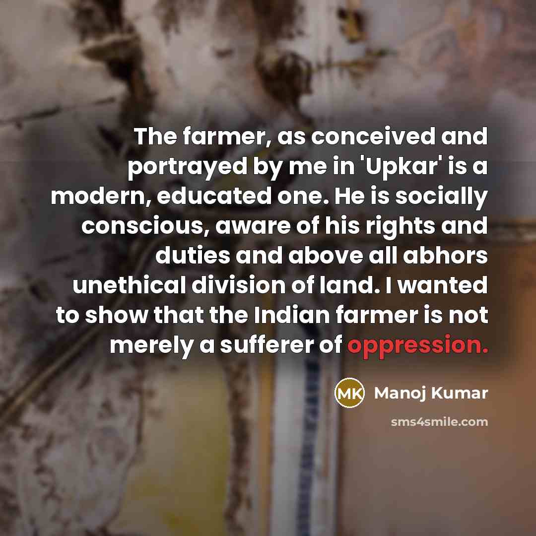“The farmer, as conceived and portrayed by me in 'Upkar'…” quote by Manoj Kumar
