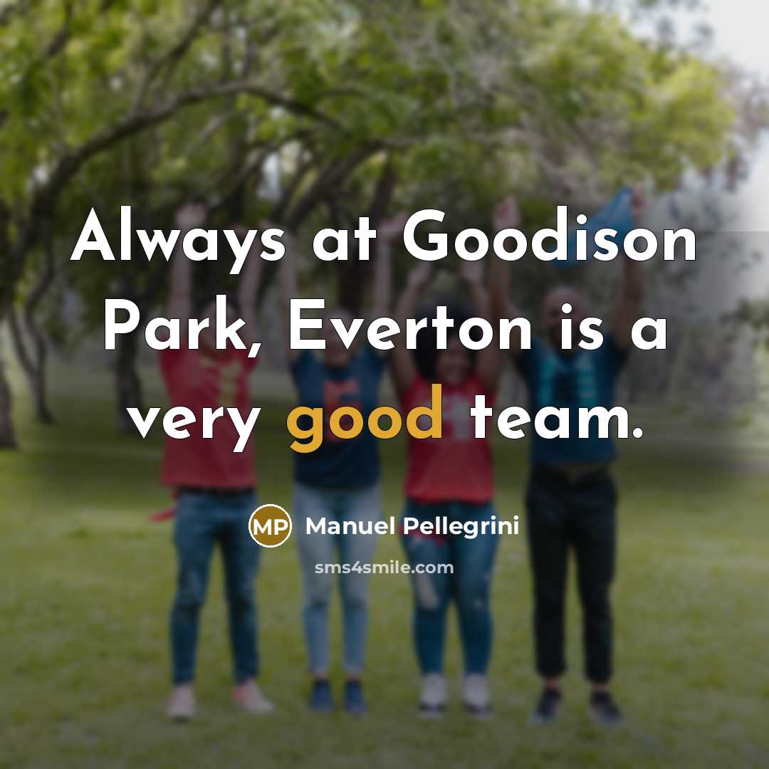 “Always at Goodison Park, Everton is a very good team.…” quote by Manuel Pellegrini