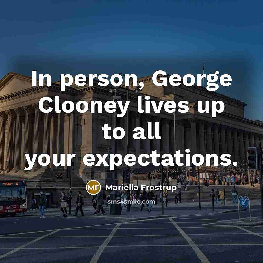 “In person, George Clooney lives up to all your expectations.…” quote by Mariella Frostrup