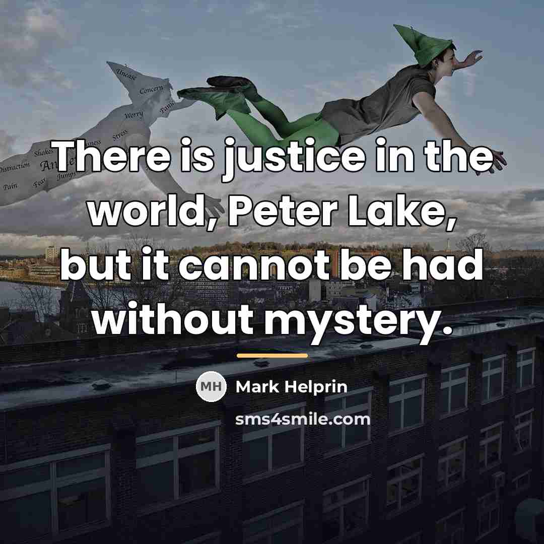“There is justice in the world, Peter Lake, but it…” quote by Mark Helprin