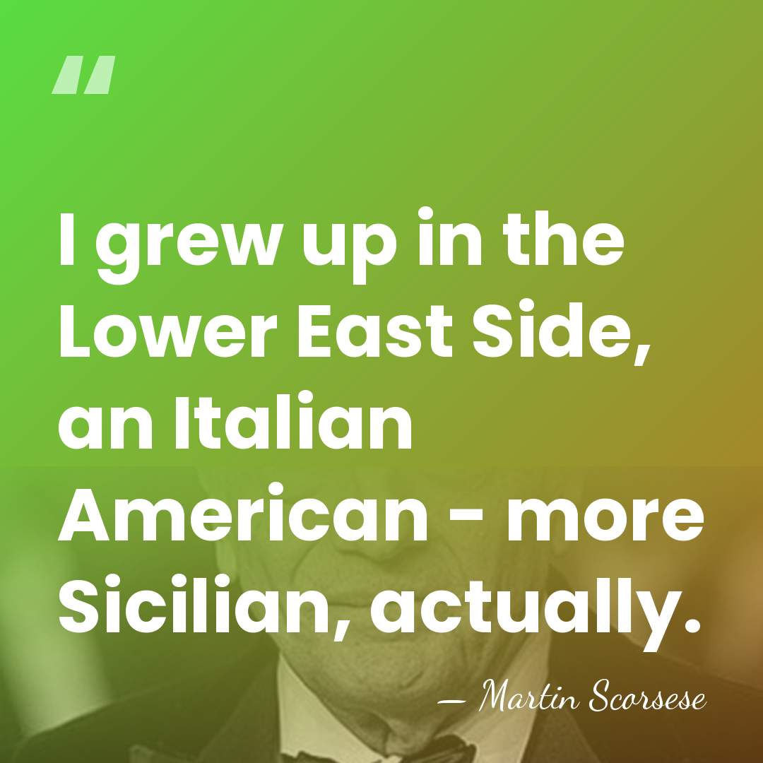 I grew up in the Lower East Side, an Italian American -&hellip; - Martin Scorsese