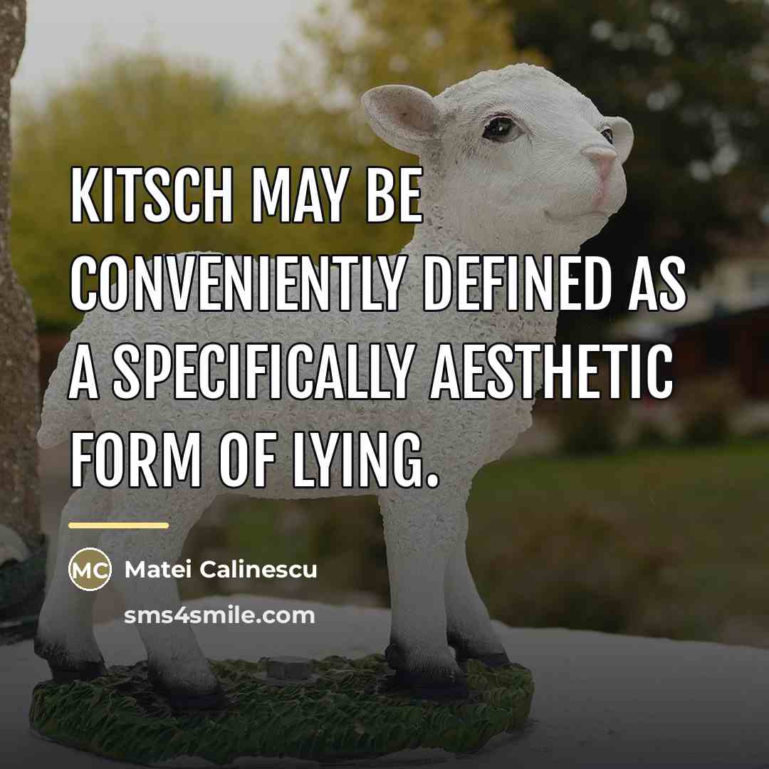 “Kitsch may be conveniently defined as a specifically aesthetic form…” quote by Matei Calinescu