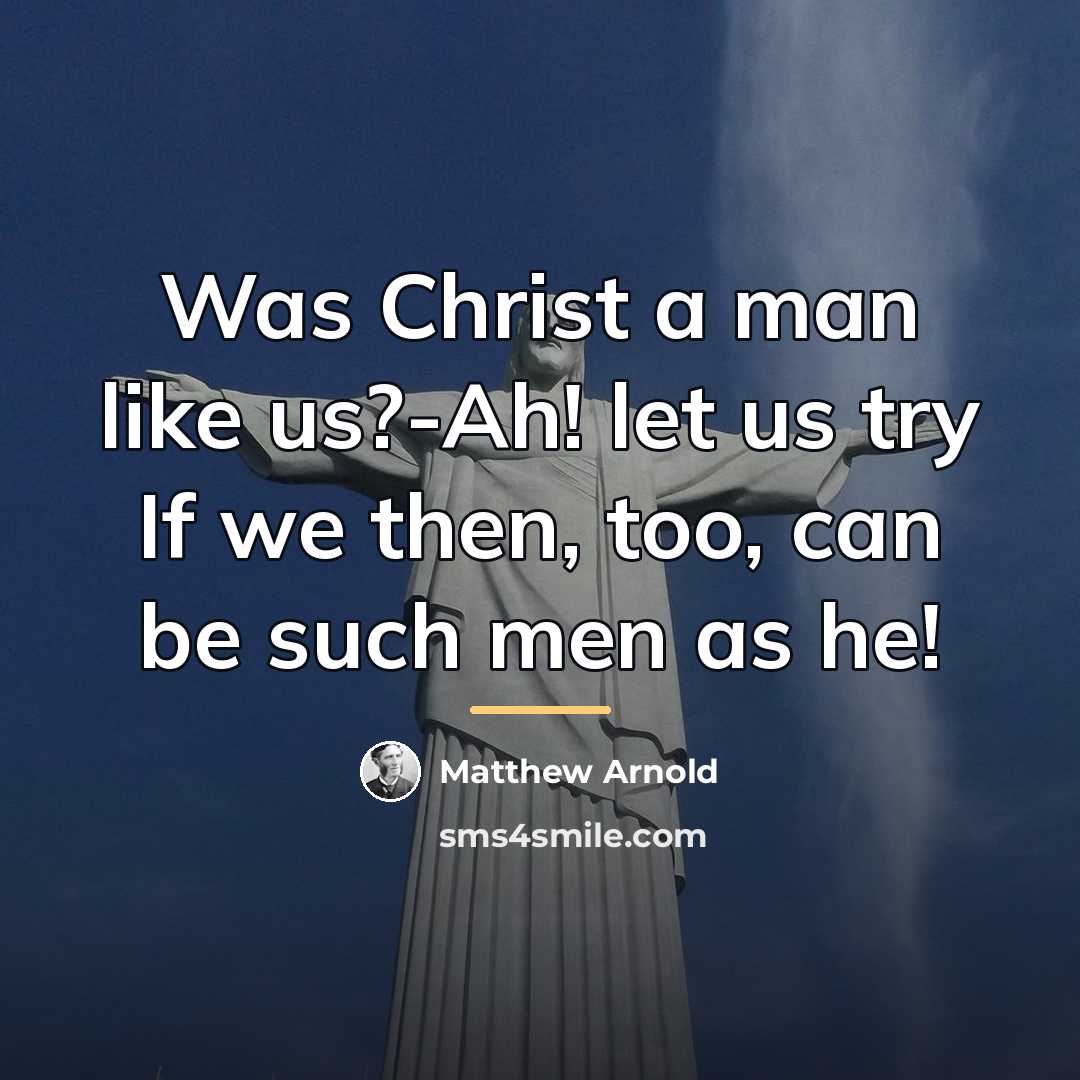 “Was Christ a man like us?-Ah! let us try If…” quote by Matthew Arnold