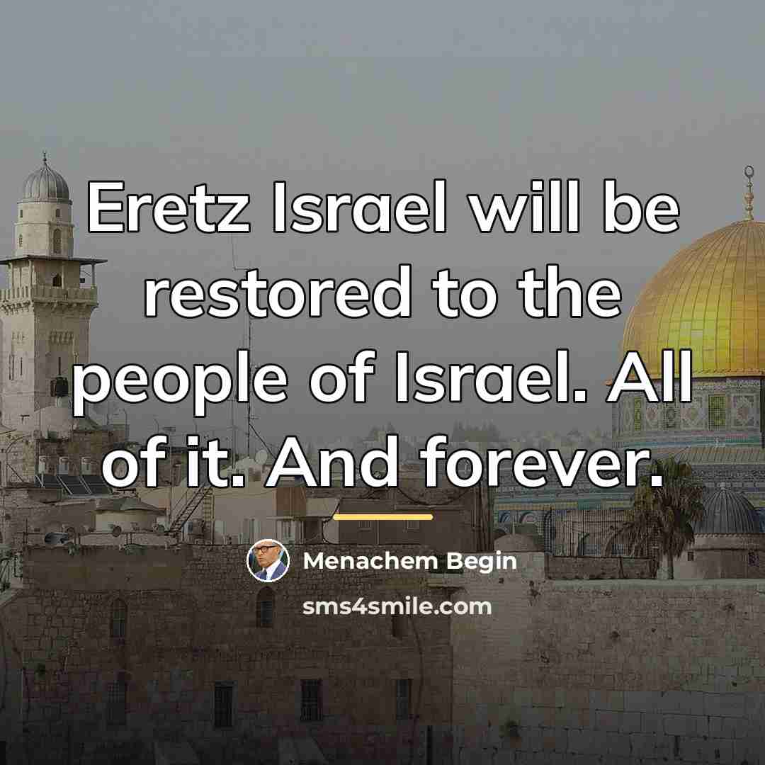 “Eretz Israel will be restored to the people of Israel.…” quote by Menachem Begin