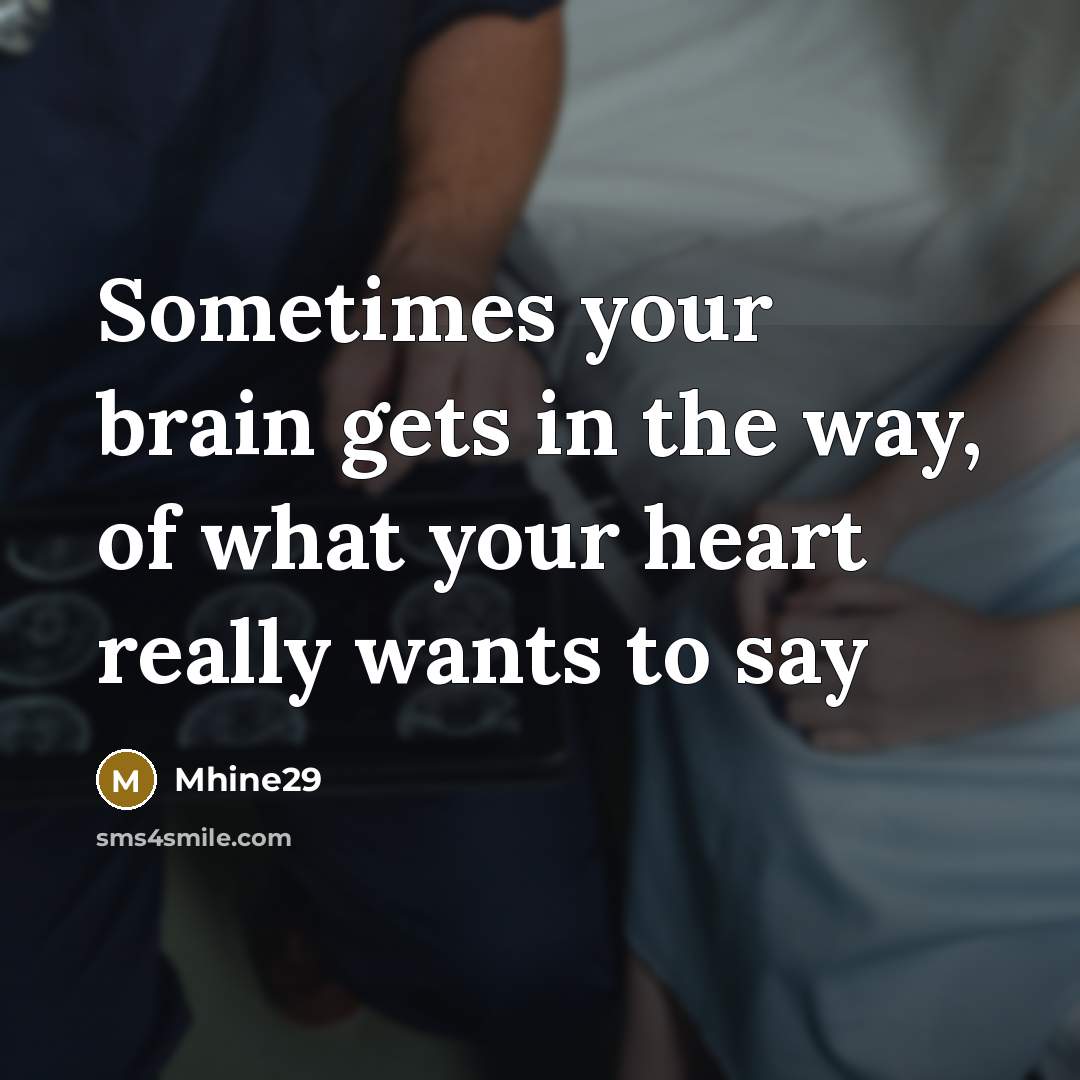 “Sometimes your brain gets in the way, of what your heart really wants to say” quote by Mhine29