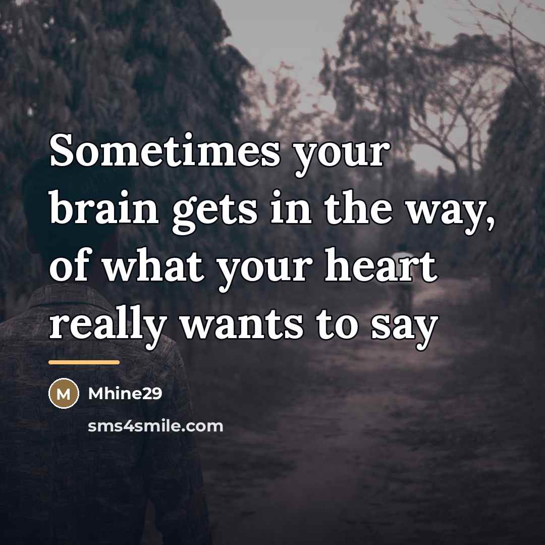 “Sometimes your brain gets in the way, of what your…” quote by Mhine29
