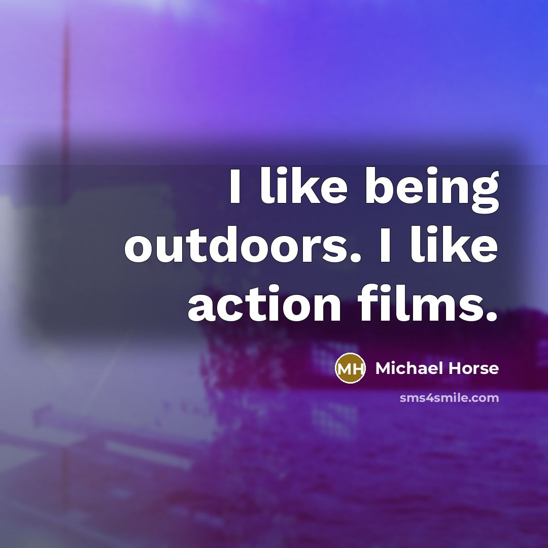 “I like being outdoors. I like action films.…” quote by Michael Horse